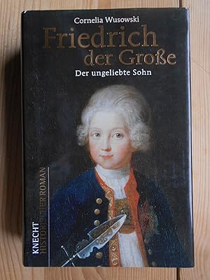 Friedrich der Große : der ungeliebte Sohn : Historischer Roman.