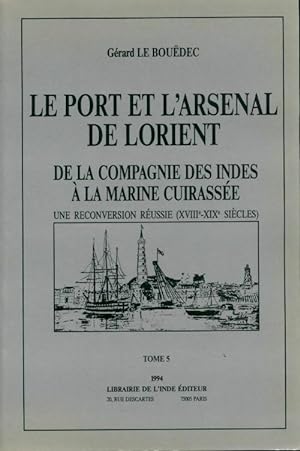 Le port et l'arsenal de Lorient Tome V : De la compagnie des Indes   la marine cuirass e - G rard...