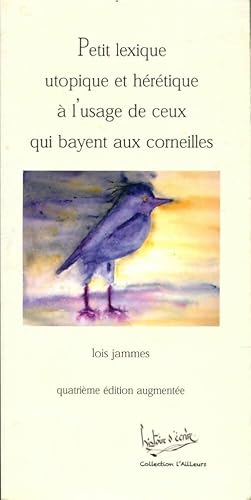 Petit lexique utopique et h r tique   l'usage de ceux qui bayent aux corneilles - Lois Jammes