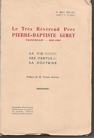 Le Très Révérend Père Pierre-Baptiste Gimet. Franciscain - 1851-1921. Sa vie, ses vertues, sa doc...