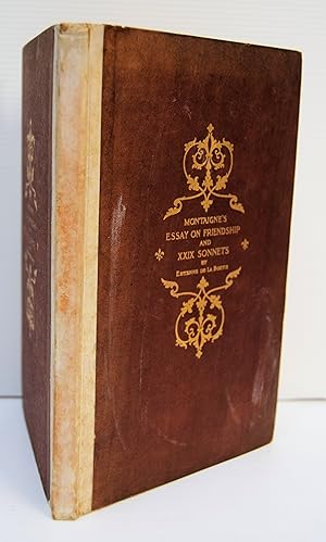 Imagen del vendedor de MONTAIGNE'S ESSAY ON FRIENDSHIP AND XXIX SONNETS BY ESTIENNE DE LA BOETIE. Translated into English by Louis How. Four hundred and fifty copies of this book were printed at The Riverside Press in September 1915 of which four hundred are for sale, This is number 163. a la venta por Marrins Bookshop