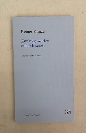 Zurückgeworfen auf sich selbst (1984 - 1988). Reiner Kunze / Edition Toni Pongratz ; 35. Intervie...