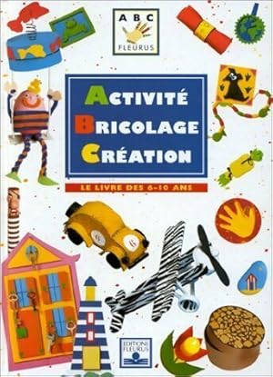 Activité, bricolage, création. Le livre des 6-10 ans - Collectif
