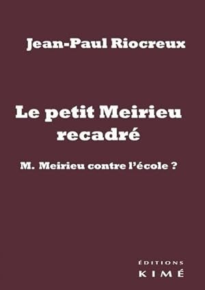 Image du vendeur pour Le petit meirieu recadr? : M. Meirieu contre l'?cole ? - Jean-Paul Riocreux mis en vente par Book Hmisphres