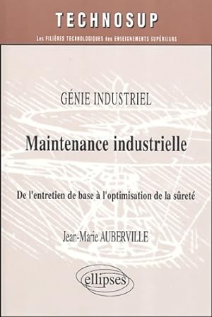 Maintenance industrielle : De l'entretien de base à l'optimisation de la sûreté - Jean-marie Aube...