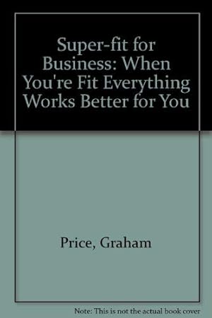 Image du vendeur pour Super-fit for Business: When You're Fit Everything Works Better for You mis en vente par WeBuyBooks