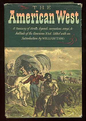 Immagine del venditore per The American West: A Treasury of Stories, Legends, Narratives, Songs & Ballads of Western America - 1st Edition / 1st Printing venduto da Redux Books