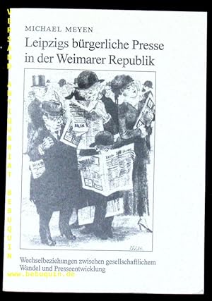 Bild des Verkufers fr Leipzigs brgerliche Presse in der Weimarer Republik. Wechselbeziehungen zwischen gesellschaftlichem Wandel und Zeitungsentwicklung. zum Verkauf von Antiquariat Bebuquin (Alexander Zimmeck)