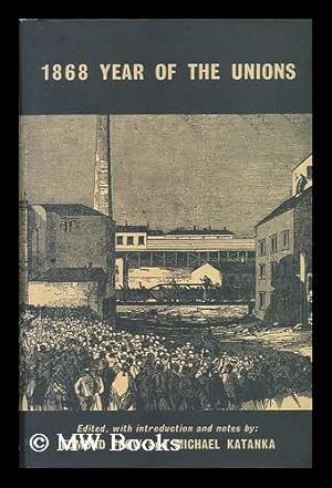 Imagen del vendedor de 1868 : Year of the Unions ; a Documentary Survey / Edited, with an Introduction and Notes by Edmund Frow & Michael Katanka a la venta por MW Books Ltd.