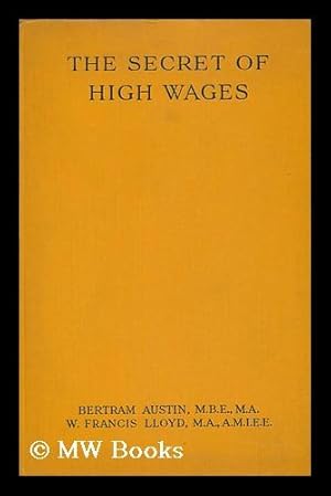 Seller image for The Secret of High Wages / by Bertram Austin and W. Francis Lloyd ; with a Foreword by Walter T. Layton for sale by MW Books Ltd.