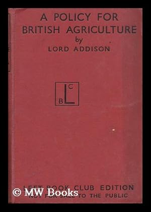 Image du vendeur pour A Policy for British Agriculture / by the Rt. Honble. Lord Addison of Stallingborough mis en vente par MW Books Ltd.