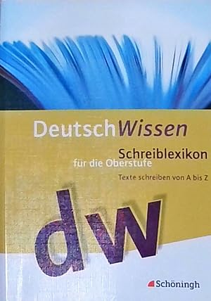 Deutsch Wissen Schreiblexikon für die Oberstufe. Texte schreiben von A bis Z 10. - 13. Schuljahr