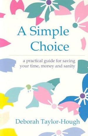 Bild des Verkufers fr A Simple Choice: A Practical Guide for Saving Your Time, Money and Sanity zum Verkauf von WeBuyBooks