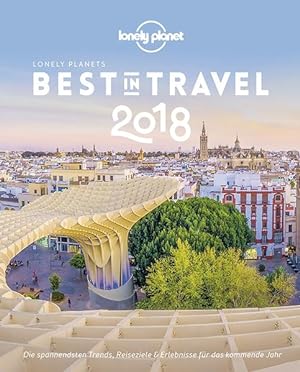 Lonely Planet Best in Travel 2018 Die spannendsten Trends, Reiseziele & Erlebnisse für das kommen...