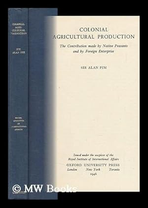 Seller image for Colonial Agricultural Production : the Contribution Made by Native Peasants and by Foreign Enterprise / by Sir Alan Pim. Issued under the Auspices of the Royal Institute of International Affairs for sale by MW Books Ltd.