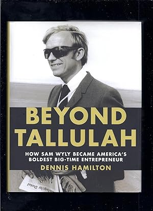 Imagen del vendedor de Beyond Tallulah: How Sam Wyly Became America's Boldest Big-Time Entrepreneur a la venta por Reliant Bookstore