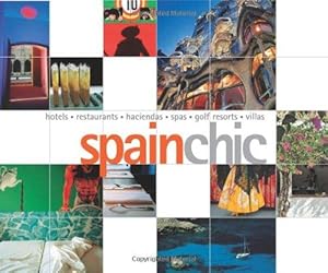 Seller image for Spain Chic: Hotels, Restaurants, Haciendas, Spas, Golf Resorts, Villas (Chic Destinations) for sale by WeBuyBooks