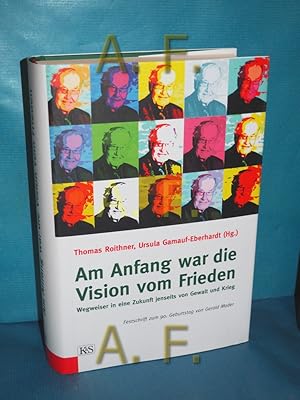 Bild des Verkufers fr Am Anfang war die Vision vom Frieden : Wegweiser in eine Zukunft jenseits von Krieg und Gewalt : Festschrift zum 90. Geburtstag von Gerald Mader. Thomas Roithner und Ursula Gamauf-Eberhardt (Hg.) zum Verkauf von Antiquarische Fundgrube e.U.