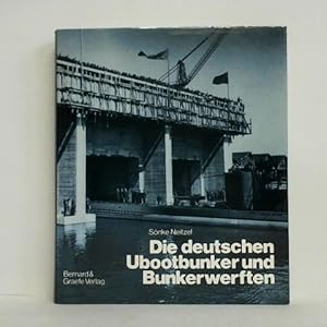 Die deutschen Ubootbunker und Bunkerwerften. Bau, Verwendung und Bedeutung verbunkerter Ubootstüt...