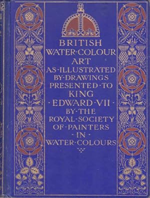 British Water-Colour Art: as Illustrated by Drawings Presented to King Edward Vii by the Royal So...