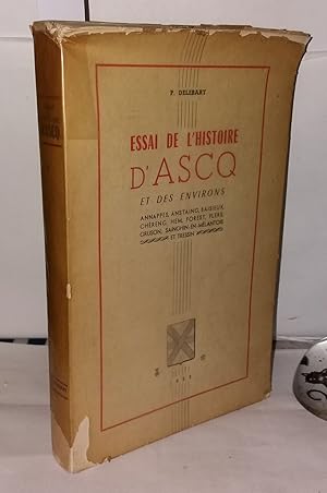 Seller image for Essai de l'histoire d'Ascq et des environs Annapes Anstaing Baisieus Chreng Hem Forest Flers Gruson Sainghin-En-Mlantois et Tressin for sale by Librairie Albert-Etienne