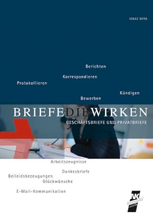 Bild des Verkufers fr Briefe die wirken : Geschftsbriefe und Privatbriefe / Ignaz Wyss berblick ber das Gestalten und Schreiben von wirkungsvollen Briefen mit aktuellen Beispielen aus der Praxis zum Verkauf von Antiquariat Mander Quell