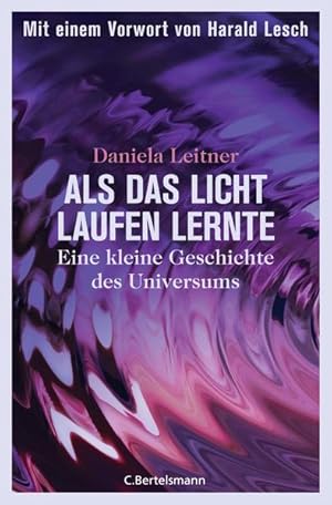 Bild des Verkufers fr Als das Licht laufen lernte : eine kleine Geschichte des Universums / Daniela Leitner. Mit einem Vorw. von Harald Lesch Eine kleine Geschichte des Universums - Mit einem Vorwort von Harald Lesch zum Verkauf von Antiquariat Mander Quell