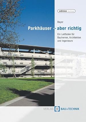 Bild des Verkufers fr Parkhuser - aber richtig : ein Leitfaden fr Bauherren, Architekten und Ingenieure / Edwin Bayer . Hrsg. Edwin Bayer Ein Leitfaden fr Bauherren, Architekten und Ingenieure zum Verkauf von Antiquariat Mander Quell