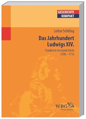 Bild des Verkufers fr Das Jahrhundert Ludwigs XIV. : Frankreich im Grand Sicle 1598 - 1715 / Lothar Schilling Frankreich im Grand Sicle 1598-1715 zum Verkauf von Antiquariat Mander Quell