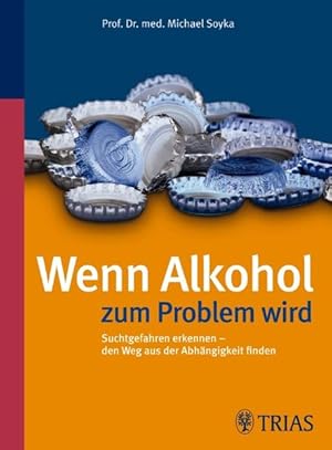 Seller image for Wenn Alkohol zum Problem wird : Suchtgefahren erkennen - den Weg aus der Abhngigkeit finden / Michael Soyka Suchtgefahren erkennen - den Weg aus der Abhngigkeit finden for sale by Antiquariat Mander Quell