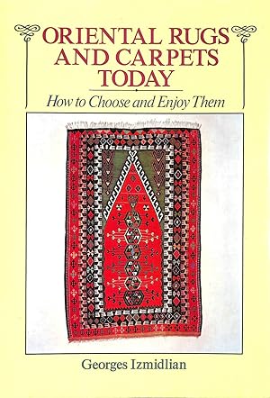 Oriental Rugs and Carpets Today: How to Choose and Enjoy Them