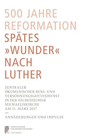 500 Jahre Reformation - spätes "Wunder" nach Luther: zentraler ökumenischer Buss- und Versöhnungs...