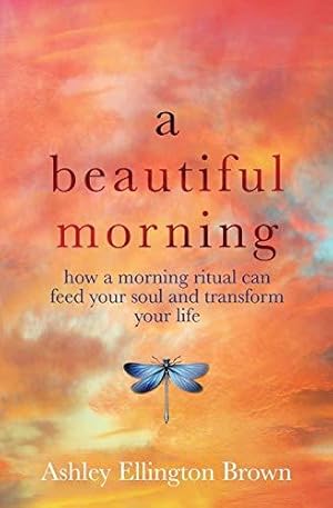 Imagen del vendedor de A Beautiful Morning: How a Morning Ritual Can Feed Your Soul and Transform Your Life a la venta por WeBuyBooks