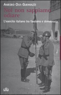 Immagine del venditore per Noi non sappiamo odiare. L'esercito italiano tra fascismo e democrazia venduto da Libro Co. Italia Srl