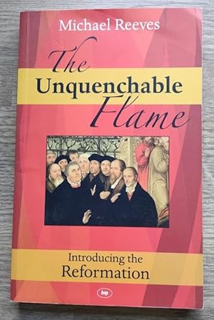 The Unquenchable Flame: Introducing the Reformation