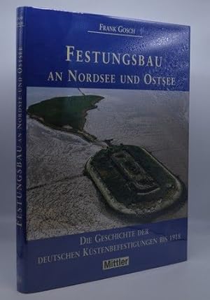 Festungsbau an Nordsee und Ostsee. Die Geschichte der deutschen K?stenbefestigungen bis 1918.