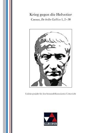 Einzellektüren Latein / Krieg gegen die Helvetier Caesar, De bello Gallico 1, 2-30. Lektüreprojek...