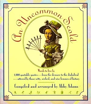 Seller image for An Uncommon Scold: 1,000 Quotable Quotes- From the Demure to the Diabolical- Uttered by Those Witty, Wicked, and Wise Femmes of History for sale by Adventures Underground