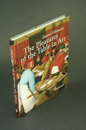 Seller image for The Pleasures of the Table in Art: Thirty-Eight Works from the Kunsthistorisches Museum in Vienna. Translation: Andrea Schellner, John Winbigler for sale by Steven Wolfe Books