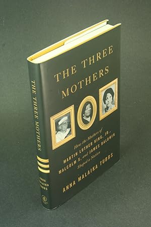 Image du vendeur pour The three mothers: how the mothers of Martin Luther King, Jr., Malcolm X, and James Baldwin shaped a nation. mis en vente par Steven Wolfe Books