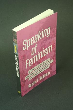 Bild des Verkufers fr Speaking of feminism: today's activists on the past, present, and future of the U.S. women's movement. zum Verkauf von Steven Wolfe Books