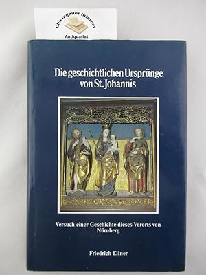Die geschichtlichen Ursprünge von St. Johannis. Versuch einer Geschichte dieses Vororts von Nürnb...