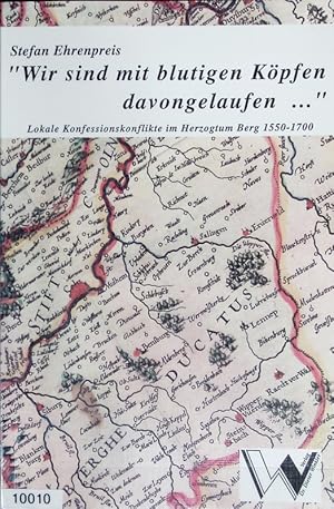 Seller image for Wir sind mit blutigen Kpfen davongelaufen .' : lokale Konfessionskonflikte im Herzogtum Berg 1550 - 1700. for sale by Antiquariat Bookfarm