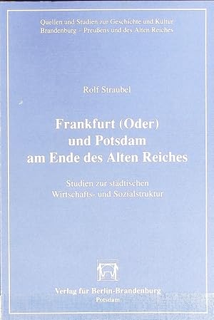 Bild des Verkufers fr Frankfurt (Oder) und Potsdam am Ende des Alten Reiches : Studien zur stdtischen Wirtschafts- und Sozialstruktur. Quellen und Studien zur Geschichte und Kultur Brandenburg-Preussens und des Alten Reiches ; 2. zum Verkauf von Antiquariat Bookfarm