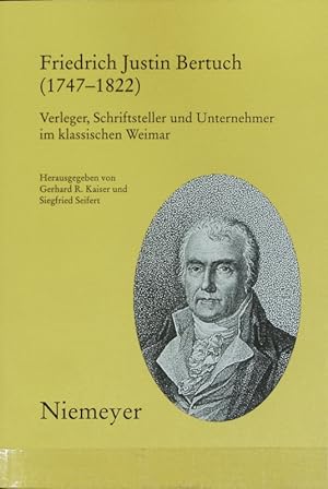 Seller image for Friedrich Justin Bertuch : (1747 - 1822) ; Verleger, Schriftsteller und Unternehmer im klassischen Weimar. for sale by Antiquariat Bookfarm