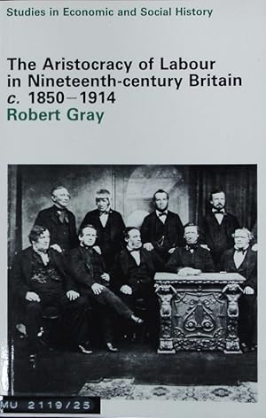 Bild des Verkufers fr The aristocracy of labour in nineteenth-century Britain, c. 1850 - 1900. Studies in economic and social history. zum Verkauf von Antiquariat Bookfarm