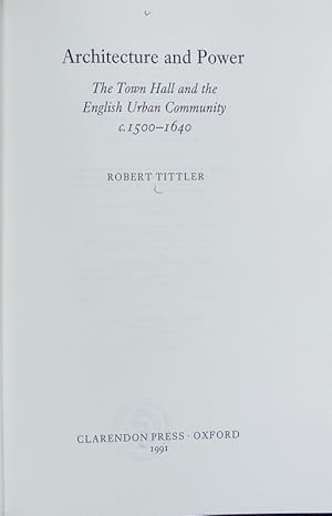 Image du vendeur pour Architecture and power : the town hall and the English urban community, c. 1500 - 1640. mis en vente par Antiquariat Bookfarm