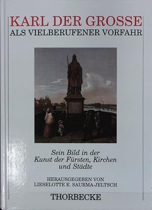 Bild des Verkufers fr Karl der Groe als vielberufener Vorfahr : sein Bild in der Kunst der Frsten, Kirchen und Stdte. Schriften des Historischen Museums ; 19. zum Verkauf von Antiquariat Bookfarm