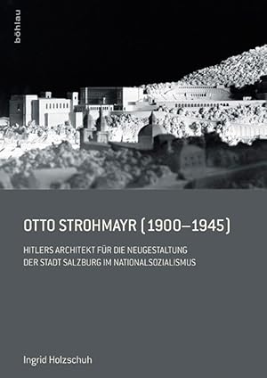 Seller image for Otto Strohmayr (1900-1945). Hitlers Architekt fr die Neugestaltung der Stadt Salzburg im Nationalsozialismus. for sale by artbook-service