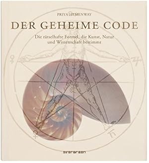 Der geheime Code : die rätselhafte Formel, die Kunst, Natur und Wissenschaft bestimmt. Priya Heme...